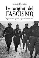 Copertina  Le origini del fascismo : Squadrismo agrario e squadrismo urbano