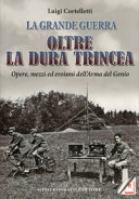 Copertina  La grande guerra oltre la dura trincea : Opere, mezzi ed eroismi dell'Arma del Genio